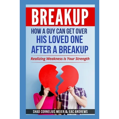 Breakup: How a Guy Can Get Over His Loved One After a Breakup: Realizing weakness is your strength