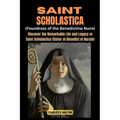 Saint Scholastics (Foundress of the Benedictine Nuns): Discover the Remarkable Life and Legacy of Saint Scholastica (Sister of Benedict of Nursia)