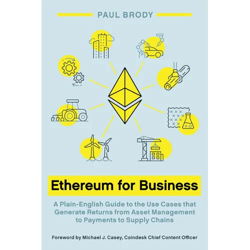 Ethereum for Business: A Plain-English Guide to the Use Cases that Generate Returns from Asset Management to Payments to Supply Chains