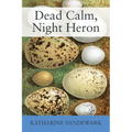 Dead Calm, Night Heron: New Underdog Poems, Some Dark, Some Light