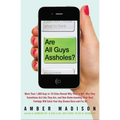 Are All Guys Assholes?: More Than 1,000 Guys in 10 Cities Reveal Why They're Not, Why They Sometimes Act Like They Are, and How Understanding Their Re