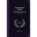 The Gold Era of Victoria: Being the Present and Future of the Colony in Its Commercial, Statistical, and Social Aspects