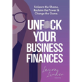 UnF*ck Your Business Finances: Unlearn the Shame, Reclaim the Power and Change the Game