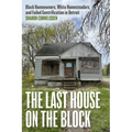 The Last House on the Block: Black Homeowners, White Homesteaders, and Failed Gentrification in Detroit