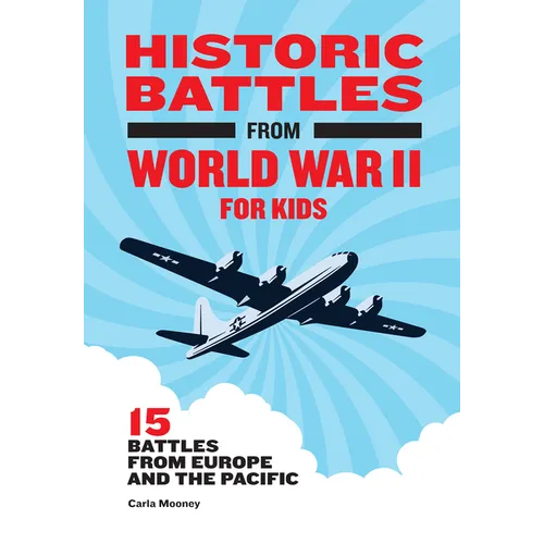 Historic Battles from World War II for Kids: 15 Battles from Europe and the Pacific