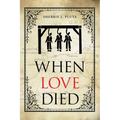 When Love Died: The True Story of the Brutal Murder of a War of 1812 Hero that Involved Greed, Lies and Treachery