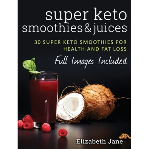Super Keto Smoothies & Juices: Quick and easy fat burning smoothies and juices