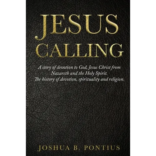 Jesus Calling: A story of devotion to God, Jesus Christ from Nazareth and the Holy Spirit. The history of devotion, spirituality and religion.