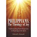 Philippians: the Theology of Joy: Understanding Paul's Perspective on Rejoicing in the Spirit