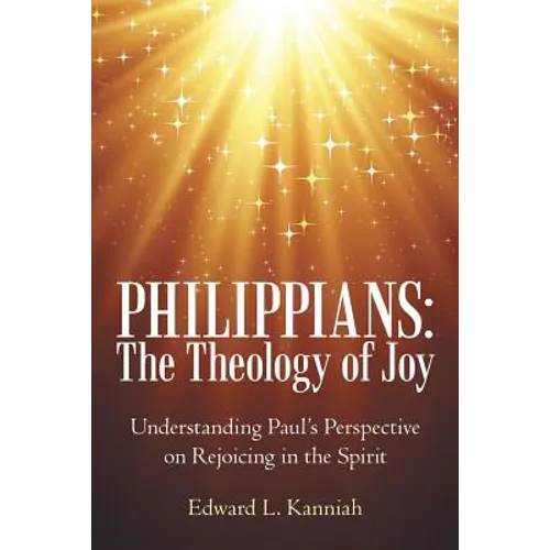 Philippians: the Theology of Joy: Understanding Paul's Perspective on Rejoicing in the Spirit