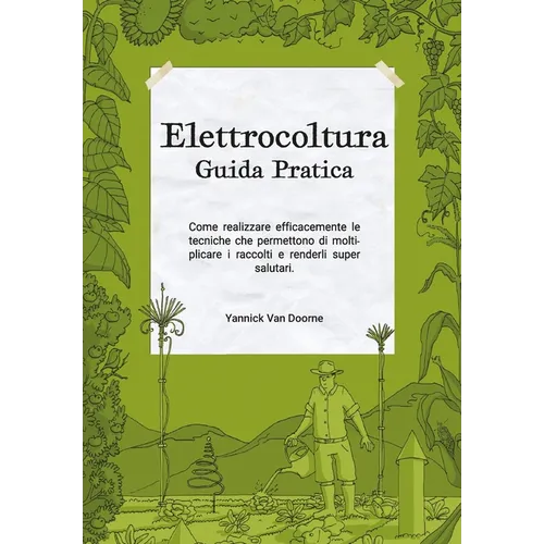 Elettrocoltura Guida Pratica: Come realizzare efficacemente le tecniche che permettono di moltiplicare i raccolti e renderli super salutari.