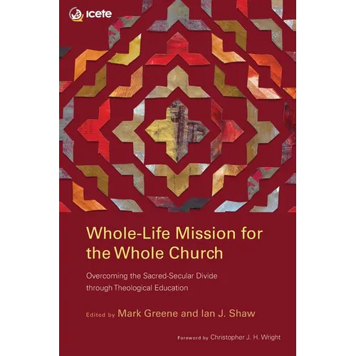 Whole-Life Mission for the Whole Church: Overcoming the Sacred-Secular Divide through Theological Education