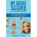 My Credit Score Is My Superpower: From Credit Queen, Tax Preparer, Mortgage Facilitator to Family Money-GURU. How I Outsmarted Debt and Became the Bud