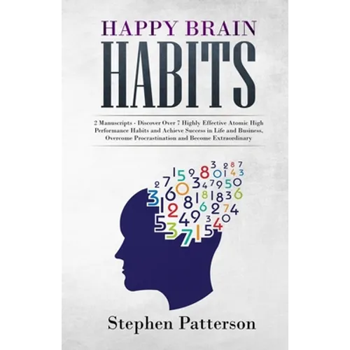 Happy Brain Habits: Discover over 7 Highly Effective Atomic High Performance Habits and Achieve Success in Life and Business, Overcome Procrastination