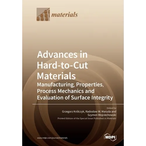 Advances in Hard-to-Cut Materials: Manufacturing, Properties, Process Mechanics and Evaluation of Surface Integrity