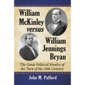 William McKinley versus William Jennings Bryan: The Great Political Rivalry of the Turn of the 20th Century