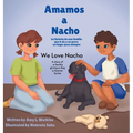 Amamos a Nacho/We Love Nacho Bilingual Spanish/English Edition: La Historia de una Familia Que le Da a un Perro un Hogar para Siempre/a Story of a Fam
