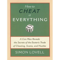 How to Cheat at Everything: A Con Man Reveals the Secrets of the Esoteric Trade of Cheating, Scams, and Hustles