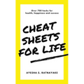 Cheat Sheets for Life: Over 750 Hacks for Health, Happiness and Success