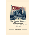 The Untold History of Singapore: A Fascinating Story of Garden City and People