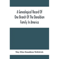 A Genealogical Record Of One Branch Of The Donaldson Family In America: Descendants Of Moses Donaldson, Who Lived In Huntingdon County, Penn., In 1770