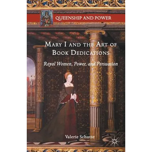 Mary I and the Art of Book Dedications: Royal Women, Power, and Persuasion