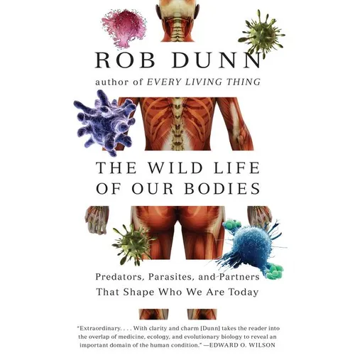 The Wild Life of Our Bodies: Predators, Parasites, and Partners That Shape Who We Are Today