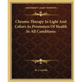 Chromo Therapy In Light And Colors As Promoters Of Health In All Conditions