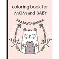Coloring Book For Mom And Baby: Happy Mother's Day Coloring Book ( Mothers Day Gifts From Kids )