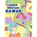 Como dibujar Kawaii: Aprende a dibujar más de 100 dibujos súper monos: Animales, chibi, objetos, flores, comida, criaturas mágicas y más!
