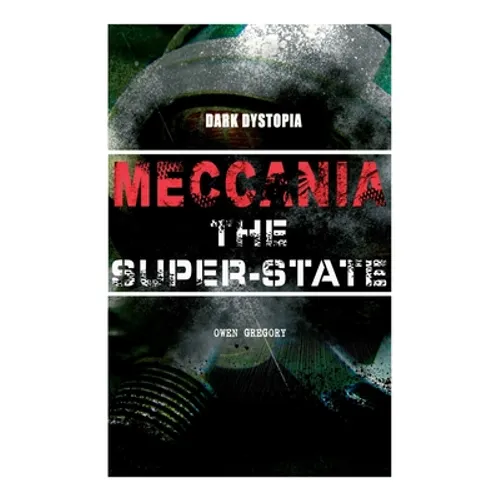MECCANIA THE SUPER-STATE (Dark Dystopia): Foreseeing the Future and Foretelling the Terror of a Totalitarian Nazi-Like Regime