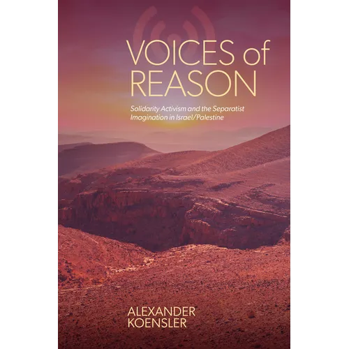 Voices of Reason: Solidarity Activism and the Separatist Imagination in Israel/Palestine
