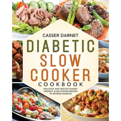 Diabetic Slow Cooker Cookbook: Delicious and Healthy Budget Friendly Slow Cooker Recipes to Reverse Diabetes