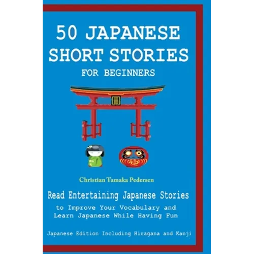 50 Japanese Stories for Beginners Read Entertaining Japanese Stories to Improve Your Vocabulary and Learn Japanese While Having Fun