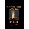 72 Hours Gross Darkness Prepare!