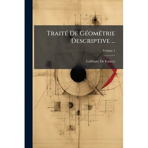 Traité De Géométrie Descriptive ...; Volume 1