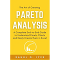The Art of Creating Pareto Analysis: A Complete End-to-End Guide to Understand Pareto Charts and Easily Create them in Excel Pareto Principle Pareto C