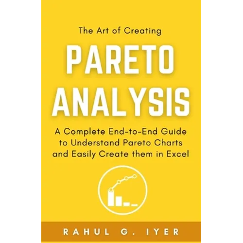 The Art of Creating Pareto Analysis: A Complete End-to-End Guide to Understand Pareto Charts and Easily Create them in Excel Pareto Principle Pareto C