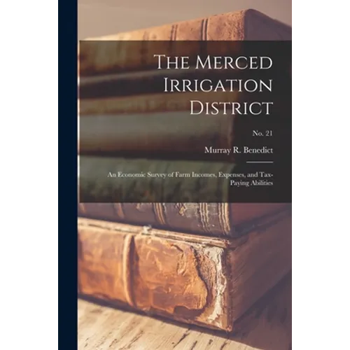 The Merced Irrigation District: an Economic Survey of Farm Incomes, Expenses, and Tax-paying Abilities; No. 21