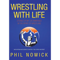 Wrestling with Life: Stories of My Life Immersed in the Sport of Wrestling