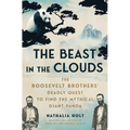 The Beast in the Clouds: The Roosevelt Brothers' Deadly Quest to Find the Mythical Giant Panda