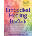 The Embodied Healing Workbook: The Art and Science of Befriending Your Body in Trauma Recovery