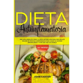 Dieta Antiinflamatoria: Una Guía Completa Para La Dieta Antiinflamatoria Que Incluye Más De 250 Recetas Comprobadas Para Sanar Su Sistema Inmunológico