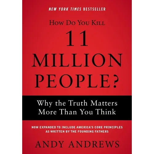 How Do You Kill 11 Million People?: Why the Truth Matters More Than You Think