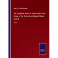 The Complete Works of Saint John of The Cross, of the Order of our Lady of Mount Carmel: Vol. 1