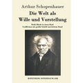 Die Welt als Wille und Vorstellung: Beide Bände in einem Buch Großformat mit großer Schrift und breitem Rand