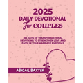 2025 Daily Devotional For Couples: 365 Days Of Transformational Devotions To Strengthen Love And Faith in Your Marriage Everyday