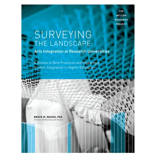 Surveying the Landscape: Arts Integration at Research Universities: A Review of Best Practices and Challenges for Arts Integration in Higher Education