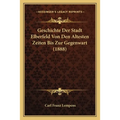 Geschichte Der Stadt Elberfeld Von Den Altesten Zeiten Bis Zur Gegenwart (1888)