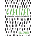 Sabotage: How to Get Out of Your Own Way
